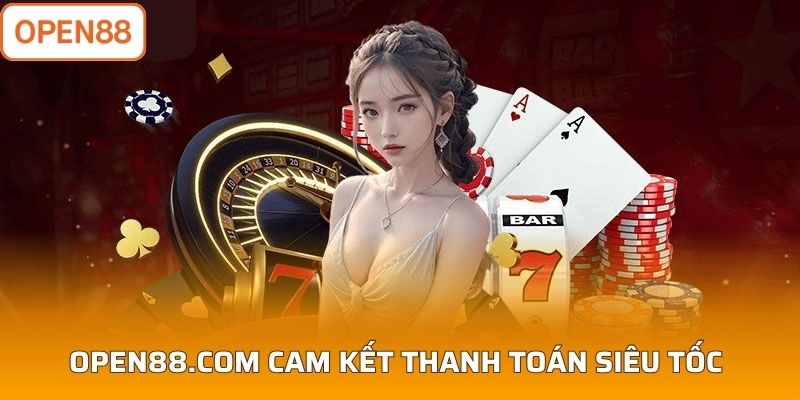 Hệ thống Open88.com cam kết thanh toán siêu tốc 