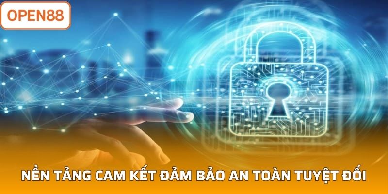 Nền tảng cam kết đảm bảo an toàn tuyệt đối